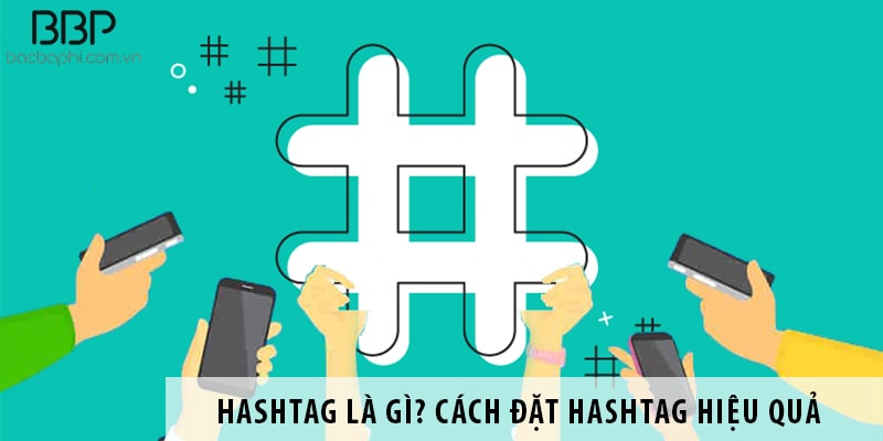 Hashtag là gì? Cách đặt hashtag hiệu quả